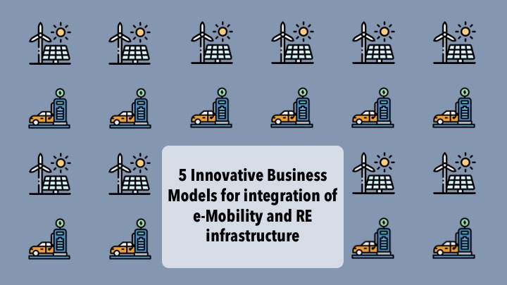 Five Innovative Business Models for integration of e-Mobility and RE infrastructure